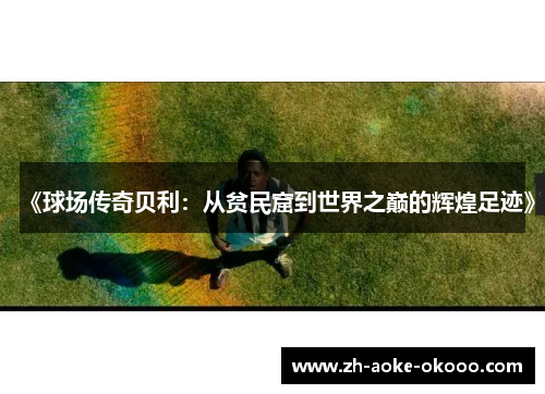 《球场传奇贝利：从贫民窟到世界之巅的辉煌足迹》