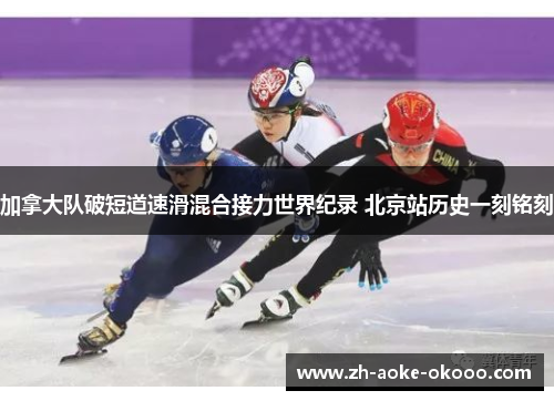 加拿大队破短道速滑混合接力世界纪录 北京站历史一刻铭刻