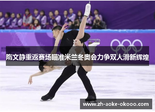 隋文静重返赛场瞄准米兰冬奥会力争双人滑新辉煌