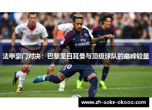 法甲豪门对决：巴黎圣日耳曼与顶级球队的巅峰较量